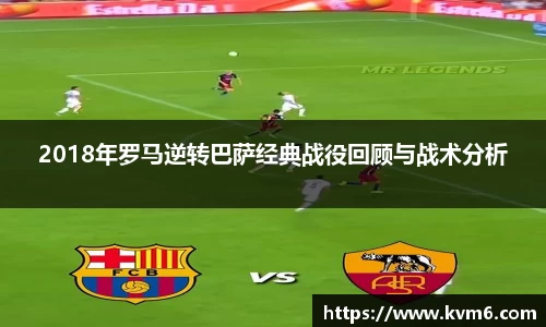 2018年罗马逆转巴萨经典战役回顾与战术分析